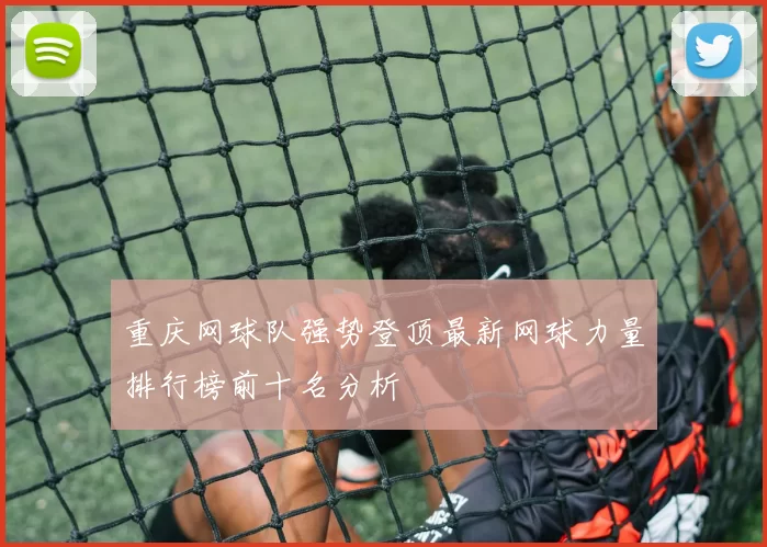 重庆网球队强势登顶最新网球力量排行榜前十名分析