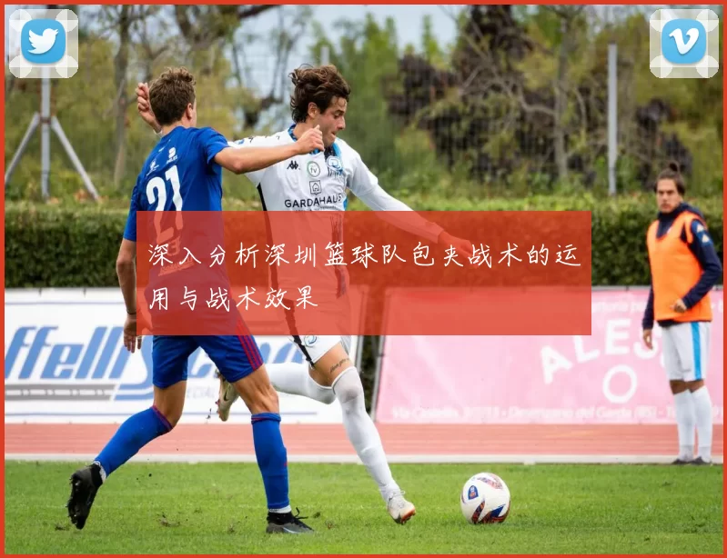 深入分析深圳篮球队包夹战术的运用与战术效果
