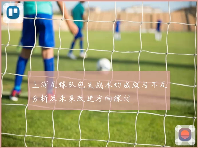 上海足球队包夹战术的成效与不足分析及未来改进方向探讨