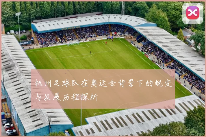 杭州足球队在奥运会背景下的蜕变与发展历程探析