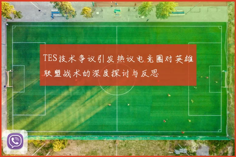 TES技术争议引发热议电竞圈对英雄联盟战术的深度探讨与反思