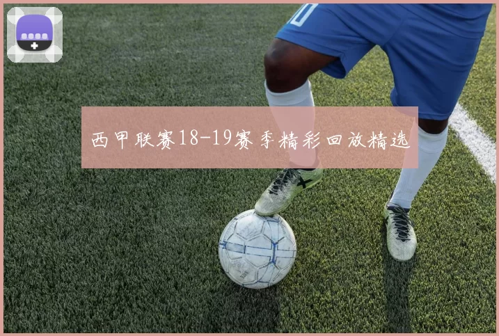 西甲联赛18-19赛季精彩回放精选