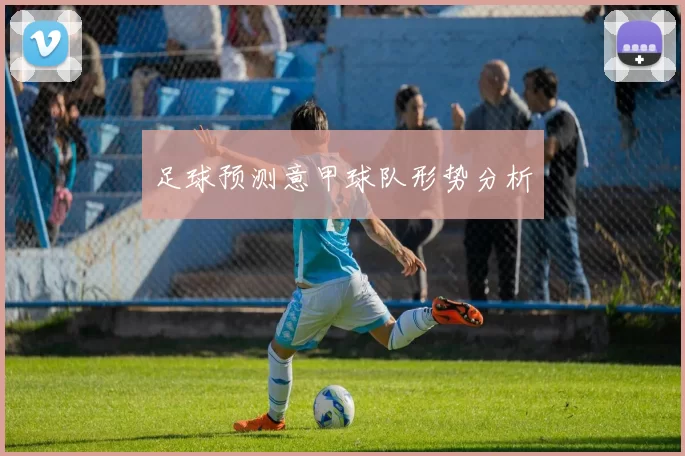 足球预测意甲球队形势分析