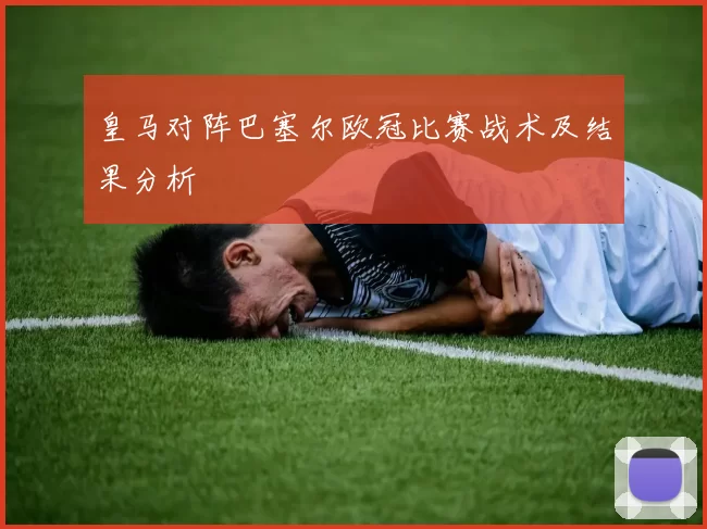 皇马对阵巴塞尔欧冠比赛战术及结果分析
