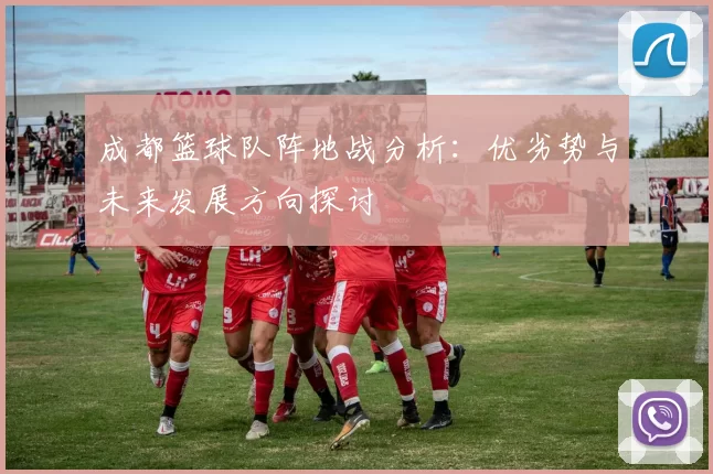 成都篮球队阵地战分析：优劣势与未来发展方向探讨