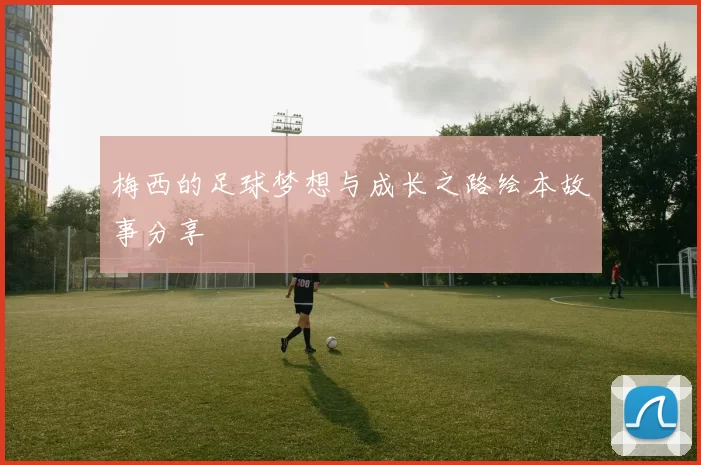 梅西的足球梦想与成长之路绘本故事分享