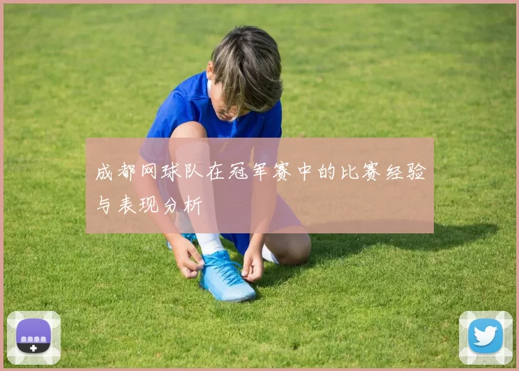 成都网球队在冠军赛中的比赛经验与表现分析